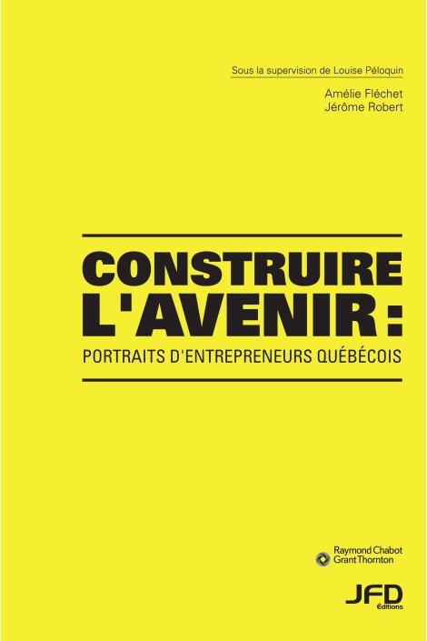 Construire l'avenir : portraits d'entrepreneurs québécois