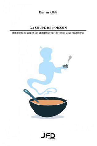 La soupe de poisson : initiation à  la gestion des entreprises par les contes et les métaphores