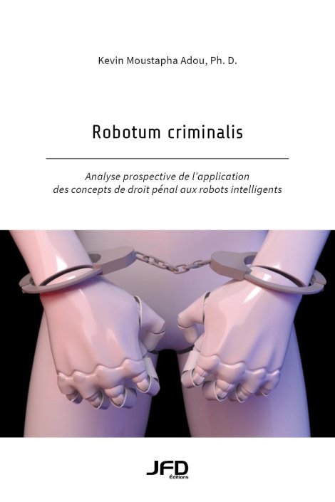 Robotum criminalis : Analyse prospective de l’application des concepts de droit pénal aux robots intelligents